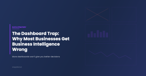 The Dashboard Trap: Why Most Businesses Get Business Intelligence Wrong